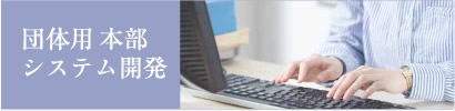 団体用本部システム開発